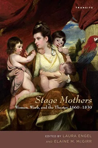 Stage Mothers : Women, Work, and the Theater, 1660–1830