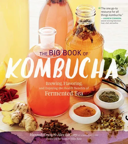 The Big Book of Kombucha : Brewing, Flavoring, and Enjoying the Health Benefits of Fermented Tea