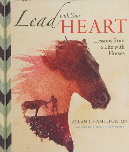 Lead with Your Heart . . . Lessons from a Life with Horses