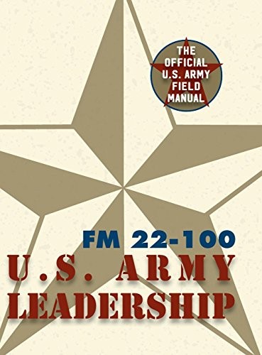 Army Field Manual FM 22-100 (The U.S. Army Leadership Field Manual) (Reprint)