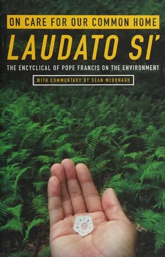 On Care for Our Common Home, Laudato Si' : The Encyclical of Pope Francis on the Environment with Commentary by Sean McDonagh