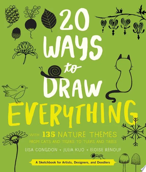 20 Ways to Draw Everything : With 135 Nature Themes from Cats and Tigers to Tulips and Trees