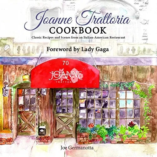 Joanne Trattoria Cookbook : Classic Recipes and Scenes from an Italian-American Restaurant