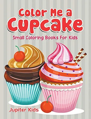 Color Me a Cupcake : Small Coloring Books For Kids