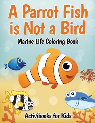 A Parrot Fish is Not a Bird : Marine Life Coloring Book