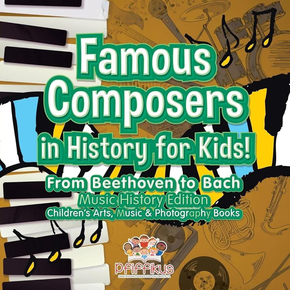 Famous Composers in History for Kids! From Beethoven to Bach : Music History Edition - Children's Arts, Music & Photography Books