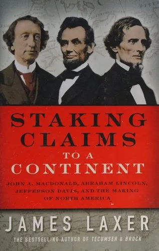 Staking Claims to a Continent : John A. Macdonald, Abraham Lincoln, Jefferson Davis, and the Making of North America