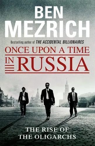 Once Upon a Time in Russia : The Rise of the Oligarchs and the Greatest Wealth in History