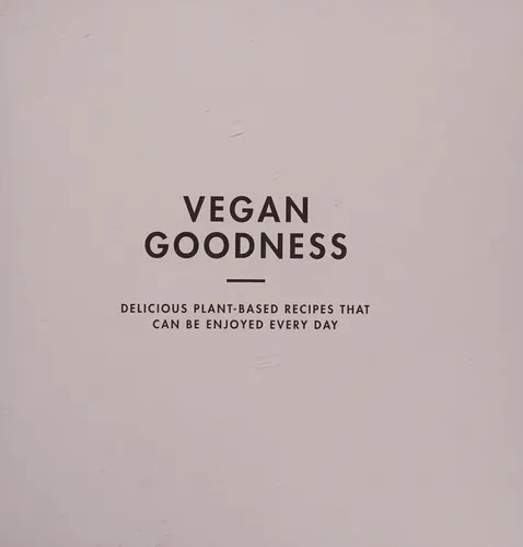 Vegan Goodness : Delicious Plant Based Recipes That Can Be Enjoyed by Anyone