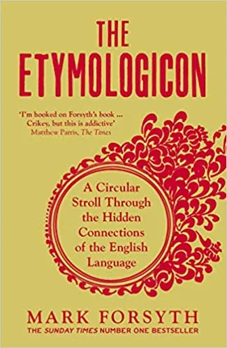 The Etymologicon : A Circular Stroll Through the Hidden Connections of the English Language