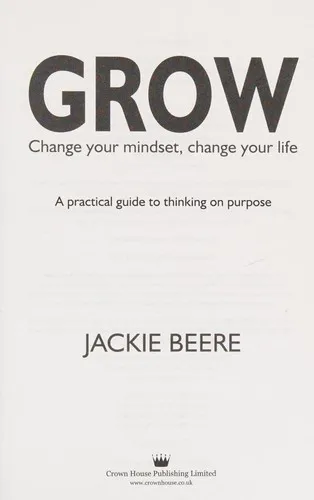 GROW : Change your mindset, change your life - a practical guide to thinking on purpose