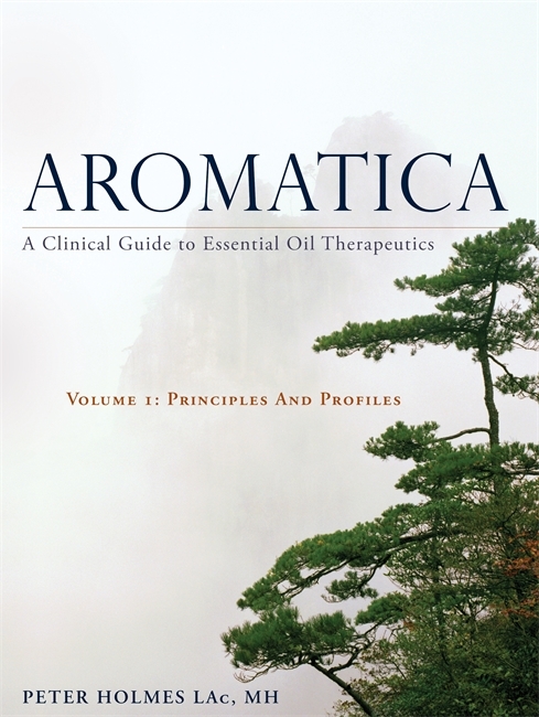 Aromatica Volume 1 : A Clinical Guide to Essential Oil Therapeutics. Principles and Profiles