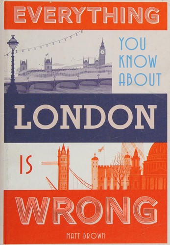 Everything You Know About London is Wrong