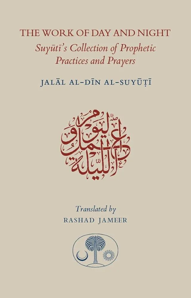 The Work of Day and Night : Suyuti's Collection of Prophetic Practices and Prayers