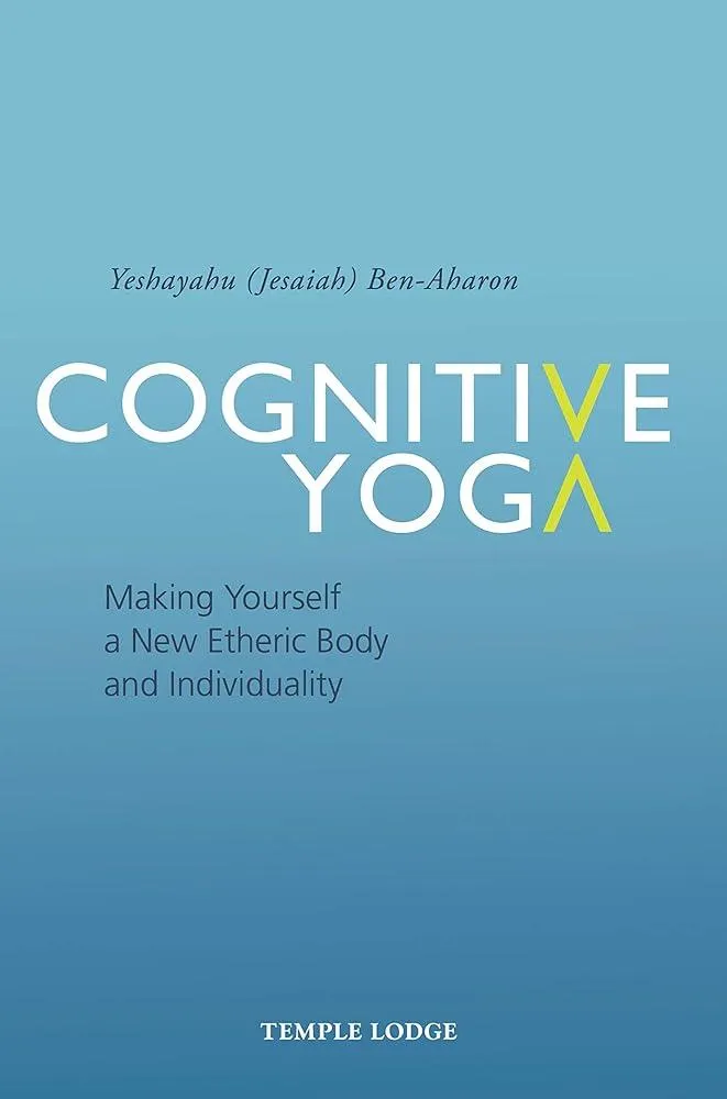 Cognitive Yoga : Making Yourself a New Etheric Body and Individuality