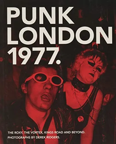 1977 Punk London : The Roxy, The Vortex, Kings Road and Beyond