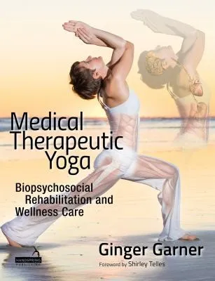 Medical Therapeutic Yoga : Biopsychosocial Rehabilitation and Wellness Care