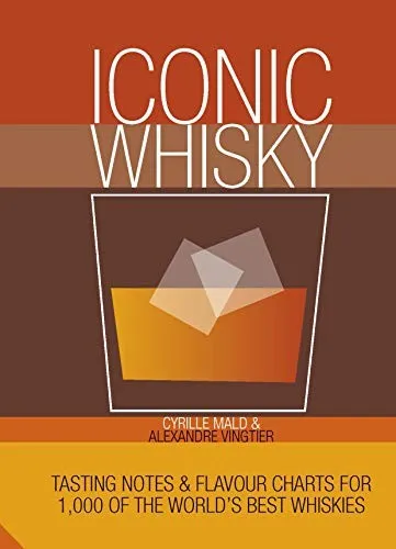 Iconic Whisky : Tasting Notes and Flavour Charts for 1,000 of the World's Best Whiskies