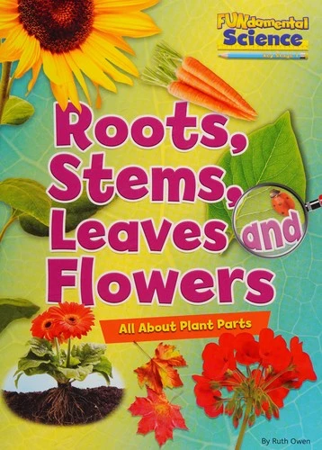 Roots, Stems, Leaves and Flowers : All About Plant Parts