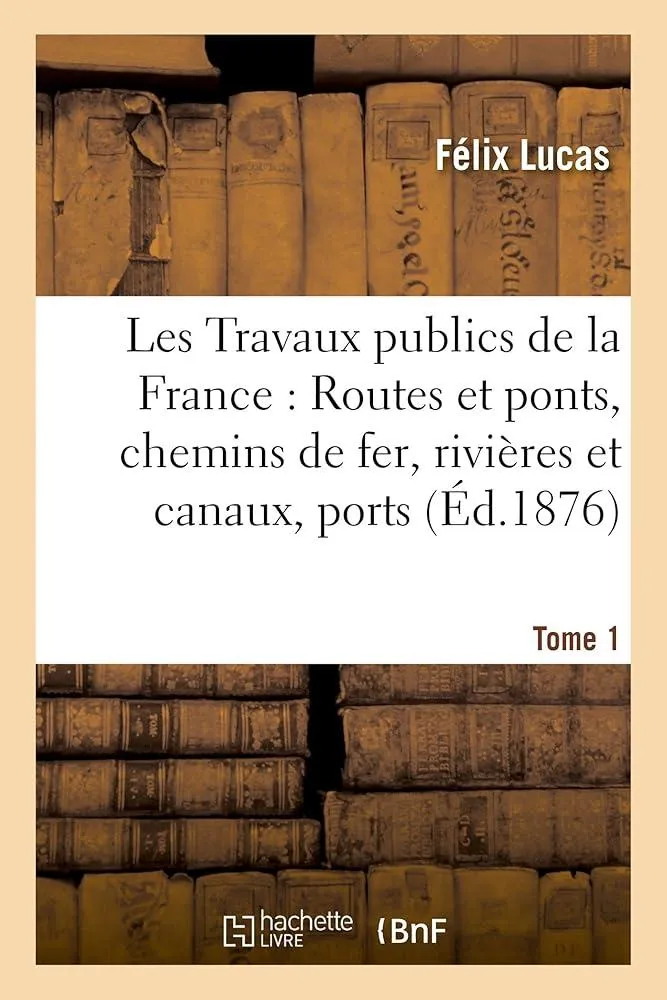 Les Travaux Publics de la France: Routes Et Ponts, Chemins de Fer, Rivieres Et Canaux, Tome1 : Ports de Mer, Phares Et Balises., Les Travaux Publics de la France