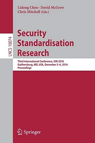 Security Standardisation Research : Third International Conference, SSR 2016, Gaithersburg, MD, USA, December 5–6, 2016, Proceedings : 10074