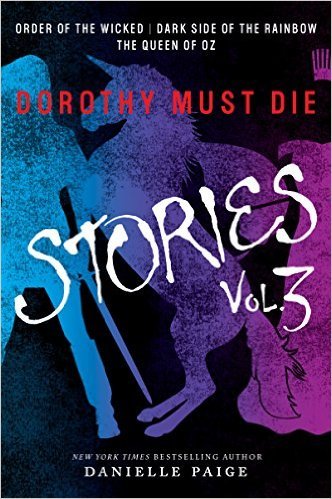 Dorothy Must Die Stories Volume 3 : Order of the Wicked, Dark Side of the Rainbow, The Queen of Oz