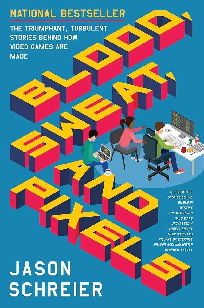 Blood, Sweat, and Pixels : The Triumphant, Turbulent Stories Behind How Video Games are Made