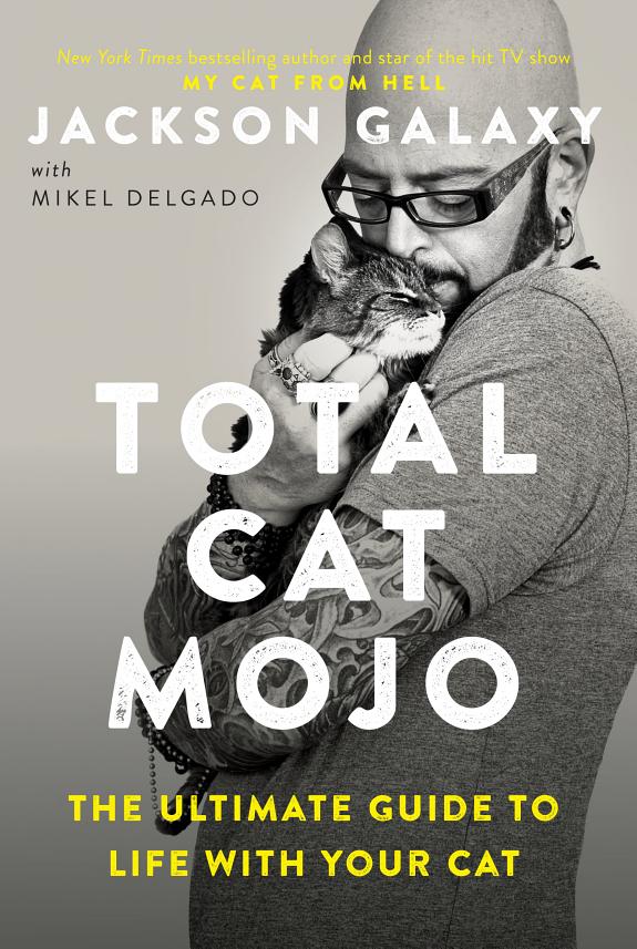 Total Cat Mojo : The Ultimate Guide to Life with Your Cat