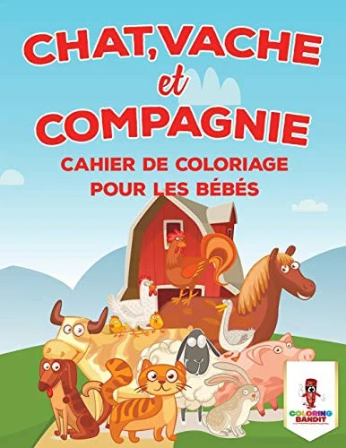 Chat, Vache Et Compagnie : Cahier De Coloriage Pour Les Bebes