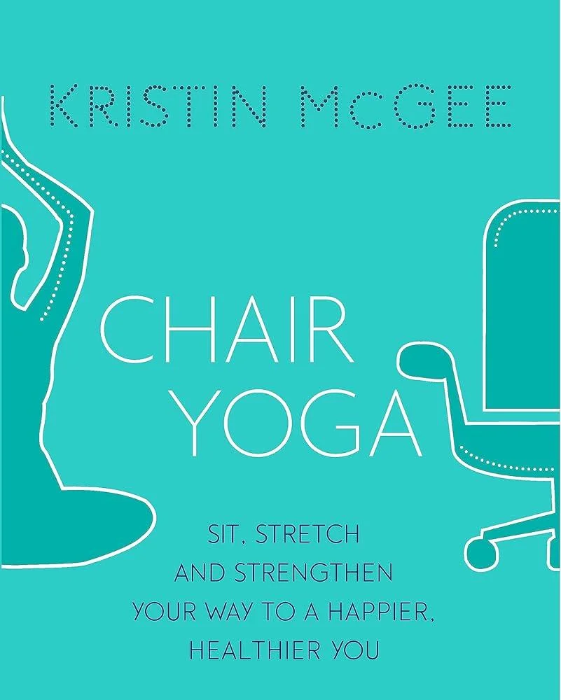 Chair Yoga : Sit, Stretch, and Strengthen Your Way to a Happier, Healthier You