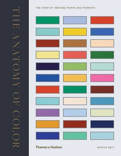 The Anatomy of Colour : The Story of Heritage Paints and Pigments