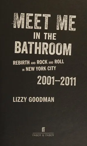 Meet Me in the Bathroom : Rebirth and Rock and Roll in New York City 2001–2011