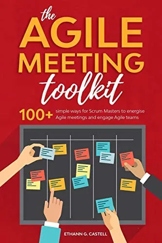 The Agile Meeting Toolkit : 100+ simple ways for Scrum Masters to energise Agile meetings and engage Agile teams