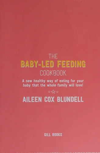 The Baby-Led Feeding Cookbook : A new healthy way of eating for your baby that the whole family will love!