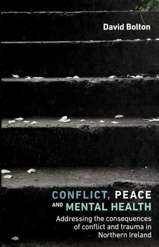 Conflict, Peace and Mental Health : Addressing the Consequences of Conflict and Trauma in Northern Ireland