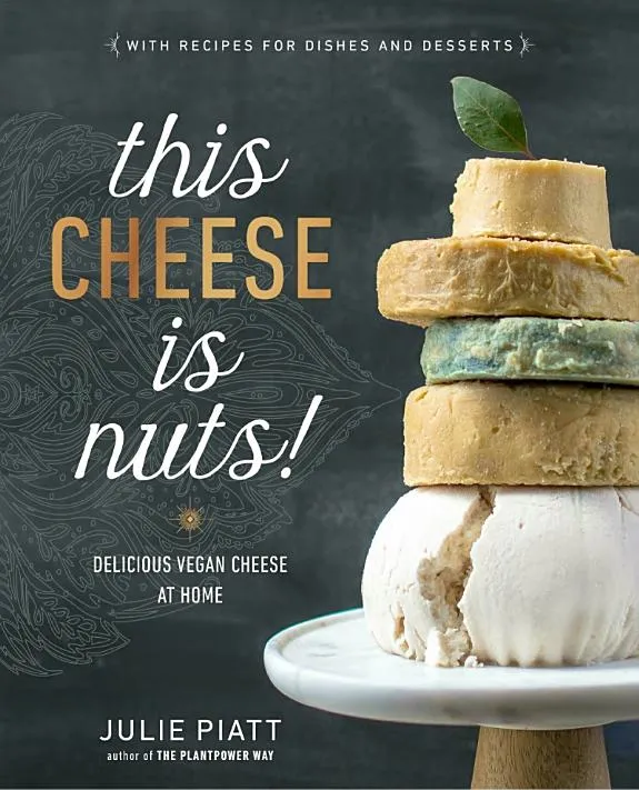 This Cheese is Nuts : Delicious Vegan Cheese Recipes and Dishes to Cook at Home