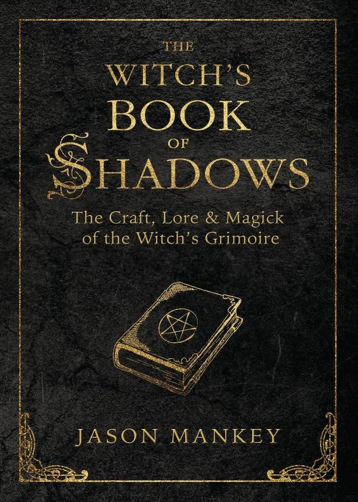 The Witch's Book of Shadows : The Craft, Lore & Magick of the Witch's Grimoire