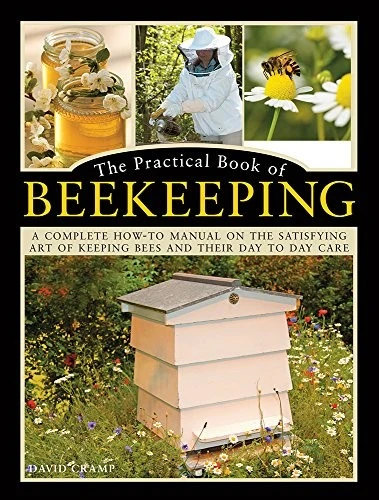 The Practical Book of Beekeeping : A complete how-to manual on the satisfying art of keeping bees and their day to day care