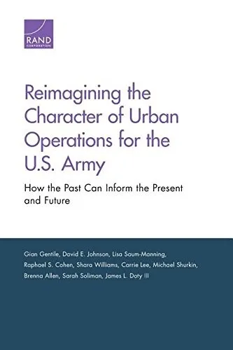 Reimagining the Character of Urban Operations for the U.S. Army : How the Past Can Inform the Present and Future