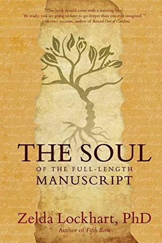 The Soul of the Full-Length Manuscript : Turning Life's Wounds into the Gift of Literary Fiction, Memoir, or Poetry