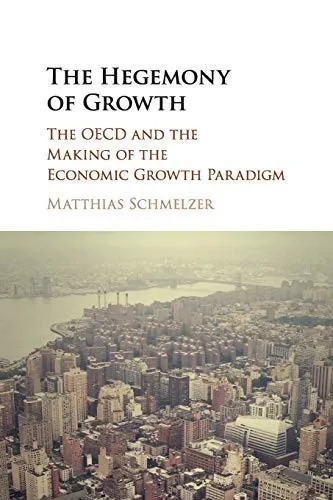 The Hegemony of Growth : The OECD and the Making of the Economic Growth Paradigm