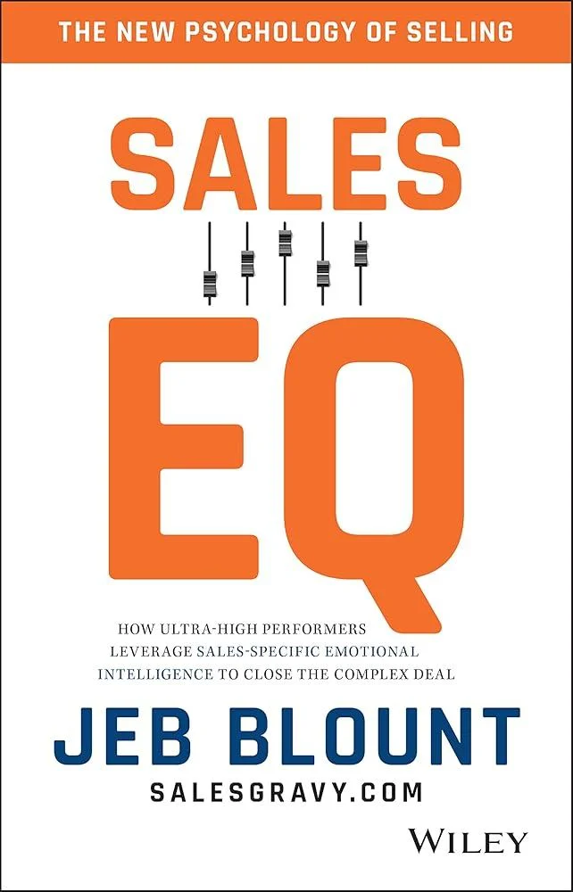 Sales EQ : How Ultra High Performers Leverage Sales-Specific Emotional Intelligence to Close the Complex Deal