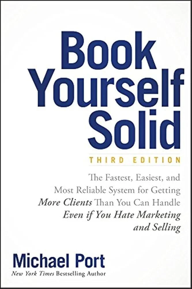 Book Yourself Solid : The Fastest, Easiest, and Most Reliable System for Getting More Clients Than You Can Handle Even if You Hate Marketing and Selling