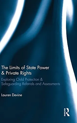 The Limits of State Power & Private Rights : Exploring Child Protection & Safeguarding Referrals and Assessments