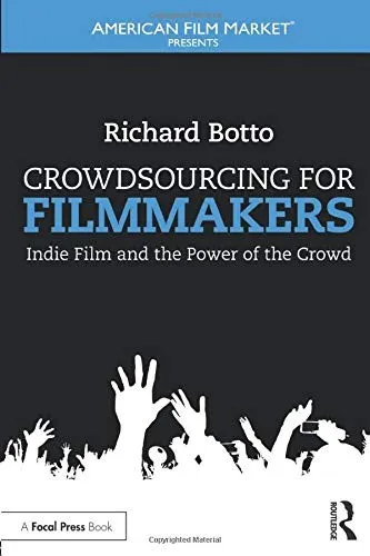 Crowdsourcing for Filmmakers : Indie Film and the Power of the Crowd