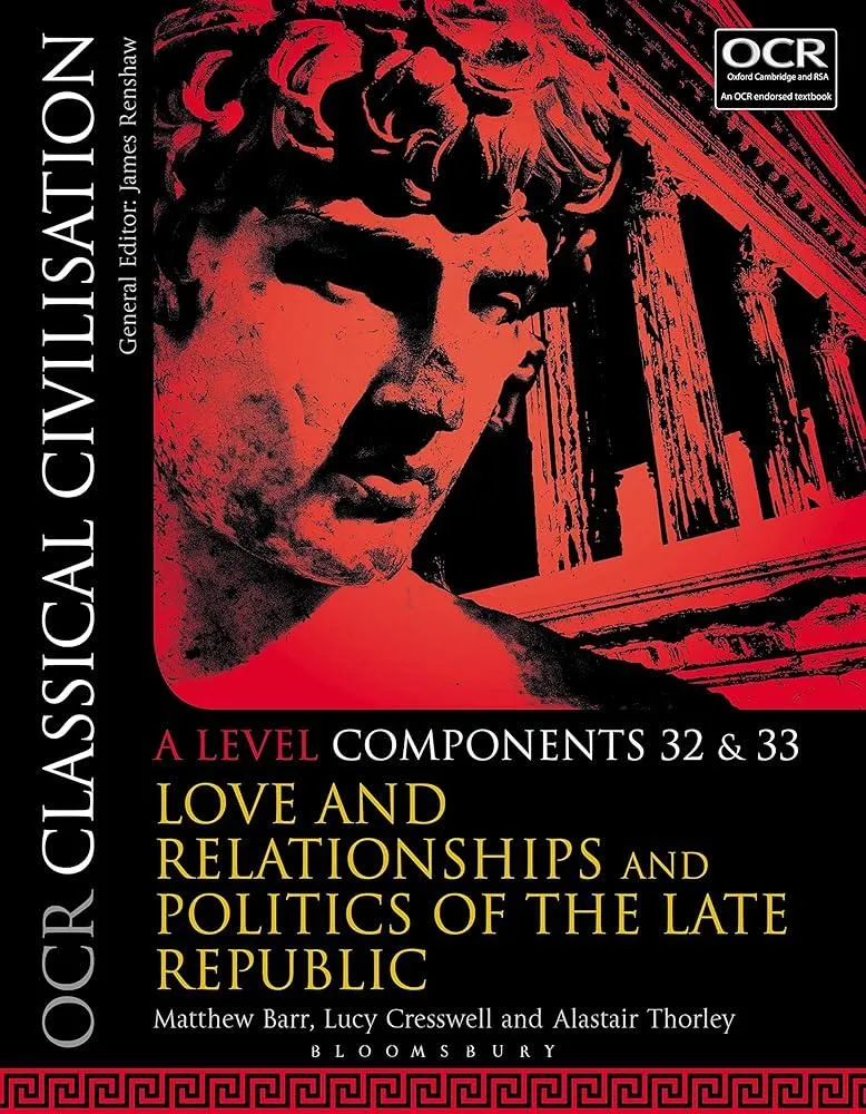 OCR Classical Civilisation A Level Components 32 and 33 : Love and Relationships and Politics of the Late Republic