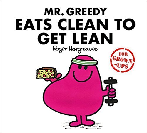 Mr. Greedy Eats Clean to Get Lean