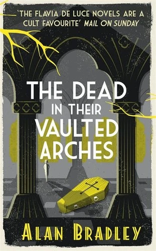 The Dead in Their Vaulted Arches : The gripping sixth novel in the cosy Flavia De Luce series