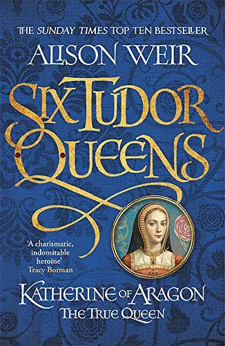 Six Tudor Queens: Katherine of Aragon, The True Queen : Six Tudor Queens 1