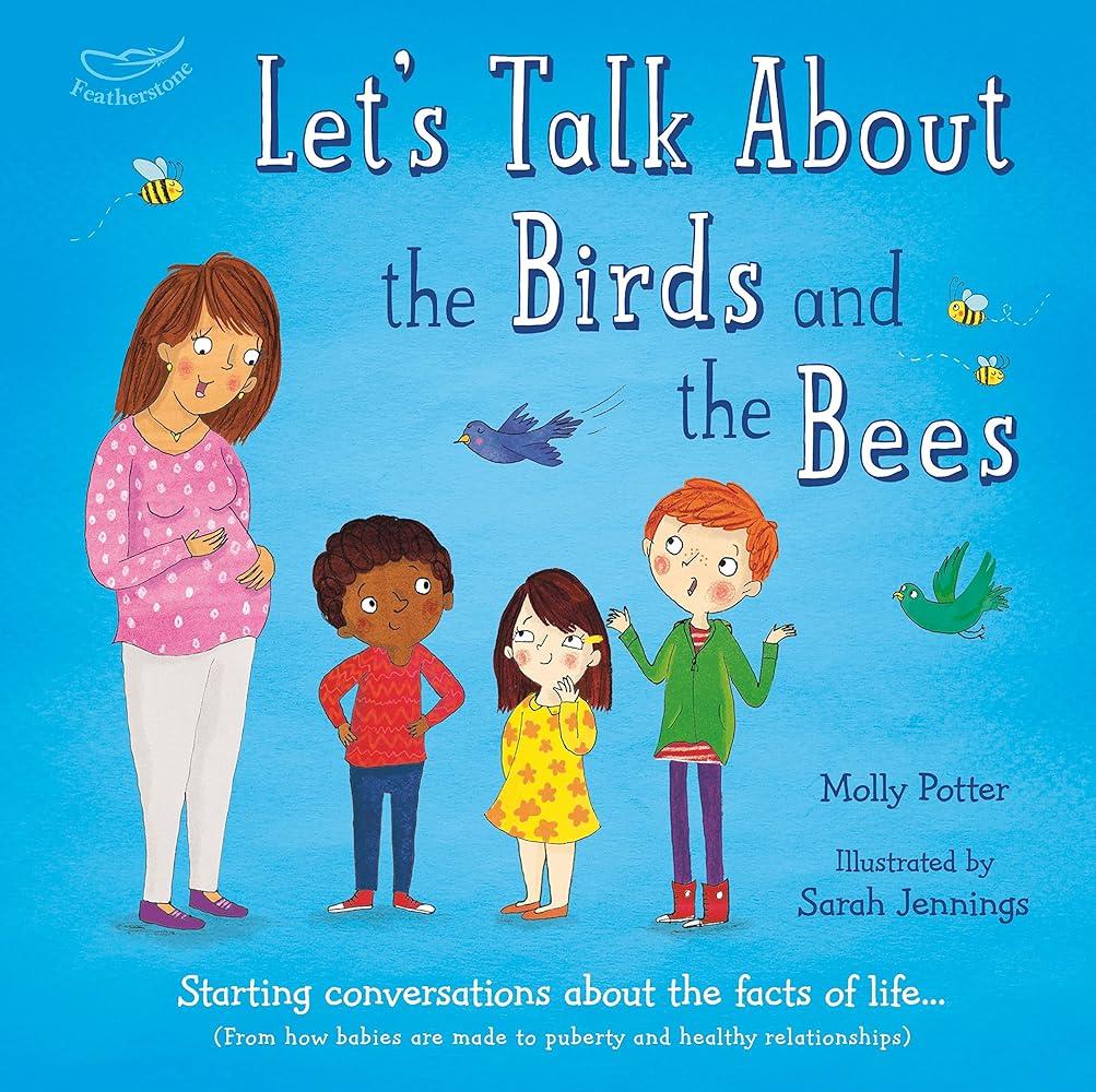 Let's Talk About the Birds and the Bees : A Let’s Talk picture book to start conversations with children about the facts of life (From how babies are made to puberty and healthy relationships)